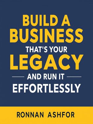 cover image of Build a Business That's Your Legacy and Run It Effortlessly